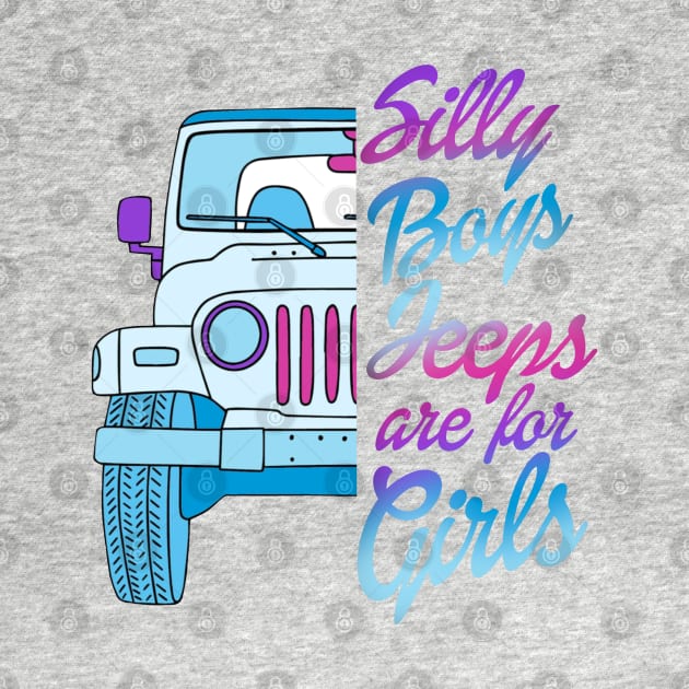 Silly Boys Jeeps Are For Girls by cjustdesigns